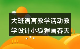 大班語言教學(xué)活動教學(xué)設(shè)計(jì)小狐貍畫春天