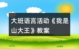 大班語言活動(dòng)《我是山大王》教案