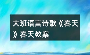 大班語言詩(shī)歌《春天》春天教案