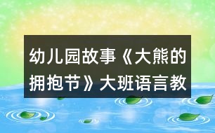 幼兒園故事《大熊的擁抱節(jié)》大班語(yǔ)言教案