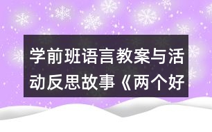 學前班語言教案與活動反思故事《兩個好朋友》