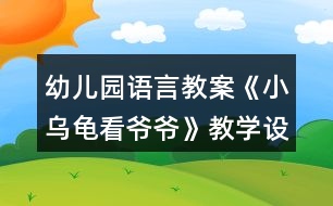 幼兒園語言教案《小烏龜看爺爺》教學設(shè)計反思