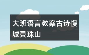 大班語(yǔ)言教案古詩(shī)慢城靈珠山