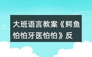 大班語(yǔ)言教案《鱷魚(yú)怕怕、牙醫(yī)怕怕》反思
