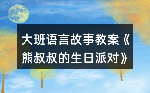 大班語言故事教案《熊叔叔的生日派對(duì)》反思
