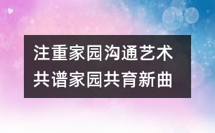 注重家園溝通藝術  共譜家園共育新曲