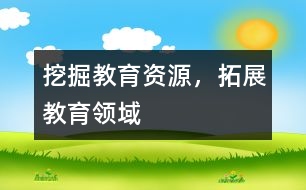 挖掘教育資源，拓展教育領(lǐng)域