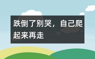 跌倒了別哭，自己爬起來(lái)再走