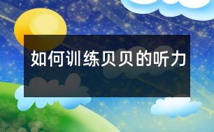 如何訓(xùn)練貝貝的聽(tīng)力