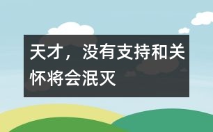 天才，沒有支持和關(guān)懷將會泯滅
