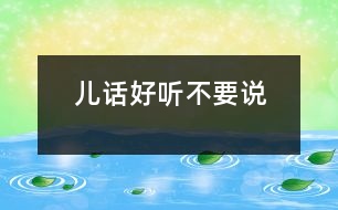 兒話好聽(tīng)不要說(shuō)
