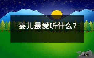 嬰兒最?lèi)?ài)聽(tīng)什么？