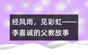 經(jīng)風(fēng)雨，見(jiàn)彩虹――李嘉誠(chéng)的“父教”故事之三
