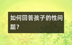 如何回答孩子的性問(wèn)題？