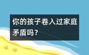 你的孩子卷入過(guò)家庭矛盾嗎？