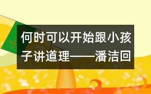 何時(shí)可以開始跟小孩子講道理――潘潔回答
