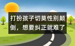 打扮孩子切莫性別顛倒，想要糾正就難了