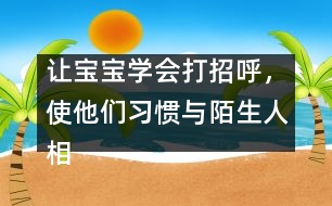 讓寶寶學(xué)會打招呼，使他們習(xí)慣與陌生人相處