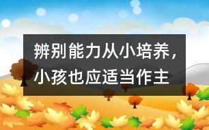 辨別能力從小培養(yǎng)，小孩也應(yīng)適當(dāng)作主