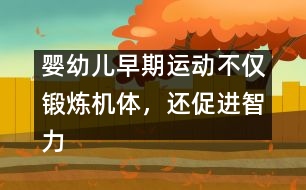 嬰幼兒早期運(yùn)動(dòng)不僅鍛煉機(jī)體，還促進(jìn)智力發(fā)育