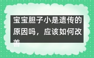 寶寶膽子小是遺傳的原因嗎，應該如何改善