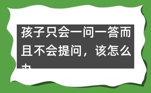 孩子只會(huì)一問(wèn)一答而且不會(huì)提問(wèn)，該怎么辦