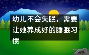幼兒不會(huì)失眠，需要讓她養(yǎng)成好的睡眠習(xí)慣