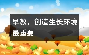 早教，創(chuàng)造生長(zhǎng)環(huán)境最重要