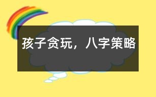 孩子貪玩，八字策略