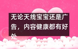 無論天線寶寶還是廣告，內容健康都有好處