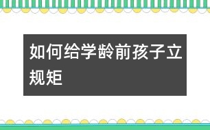 如何給學齡前孩子立規(guī)矩
