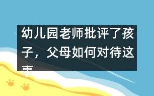 幼兒園老師批評(píng)了孩子，父母如何對(duì)待這事
