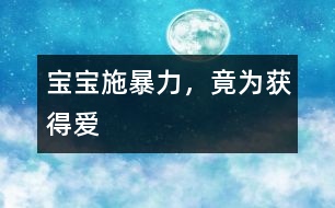 寶寶施暴力，竟為獲得愛