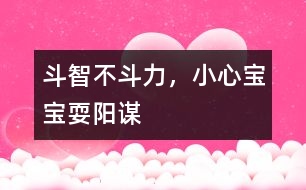 斗智不斗力，小心寶寶耍陽謀