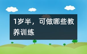 1歲半，可做哪些教養(yǎng)訓練