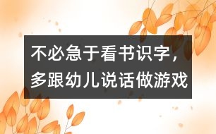 不必急于看書識字，多跟幼兒說話、做游戲