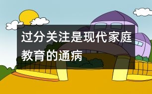 過分關注是現(xiàn)代家庭教育的通病
