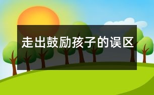 走出“鼓勵”孩子的誤區(qū)