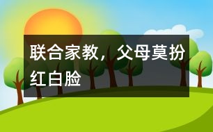 “聯(lián)合家教”，父母莫扮“紅白臉”