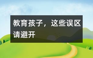 教育孩子，這些誤區(qū)請避開