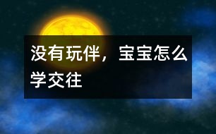 沒有玩伴，寶寶怎么學(xué)交往