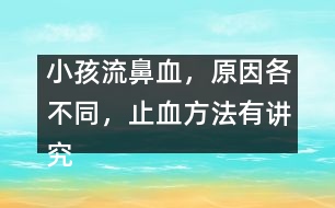 小孩流鼻血，原因各不同，止血方法有講究