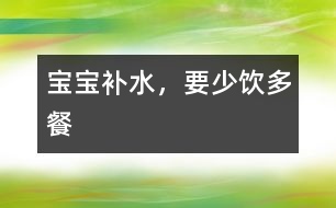 寶寶補(bǔ)水，要少“飲”多餐
