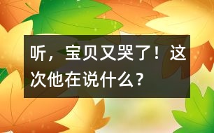 聽(tīng)，寶貝又哭了！這次他在說(shuō)什么？
