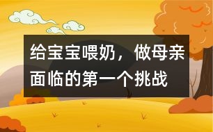 給寶寶喂奶，做母親面臨的第一個(gè)挑戰(zhàn)