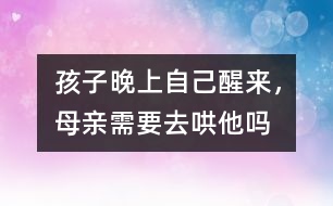 孩子晚上自己醒來，母親需要去哄他嗎