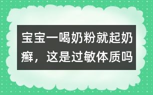 寶寶一喝奶粉就起奶癬，這是過(guò)敏體質(zhì)嗎
