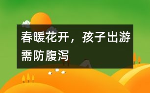 春暖花開，孩子出游需防腹瀉
