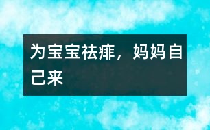 為寶寶祛痱，媽媽自己來
