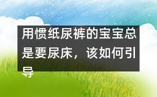 用慣紙尿褲的寶寶總是要尿床，該如何引導(dǎo)